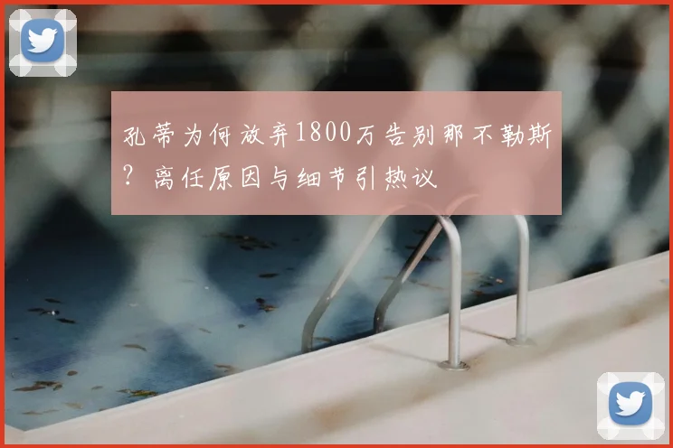 孔蒂为何放弃1800万告别那不勒斯？离任原因与细节引热议