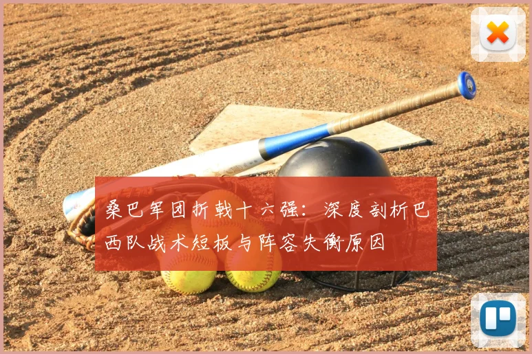 桑巴军团折戟十六强：深度剖析巴西队战术短板与阵容失衡原因