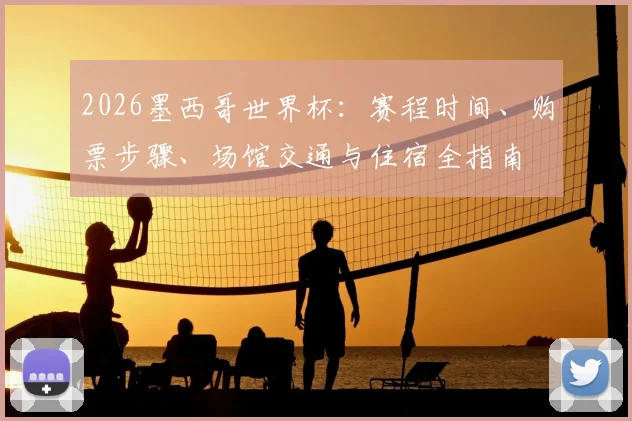 2026墨西哥世界杯：赛程时间、购票步骤、场馆交通与住宿全指南