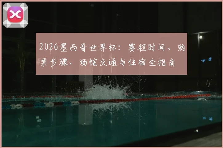 2026墨西哥世界杯：赛程时间、购票步骤、场馆交通与住宿全指南